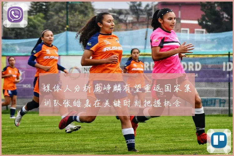 媒体人分析庞峥麟有望重返国家集训队张皓嘉在关键时刻把握机会