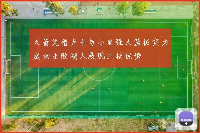 火箭凭借卢卡与小里强大篮板实力成功击败湖人展现三核优势